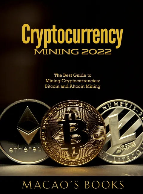 Cryptocurrency Mining 2022: The Best Guide to Mining Cryptocurrencies: Bitcoin and Altcoin Mining - Hardcover
