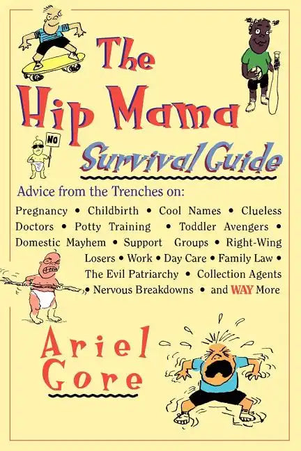 The Hip Mama Survival Guide: Advice from the Trenches on Pregnancy, Childbirth, Cool Names, Clueless Doctors, Potty Training, and Toddler Avengers - Paperback
