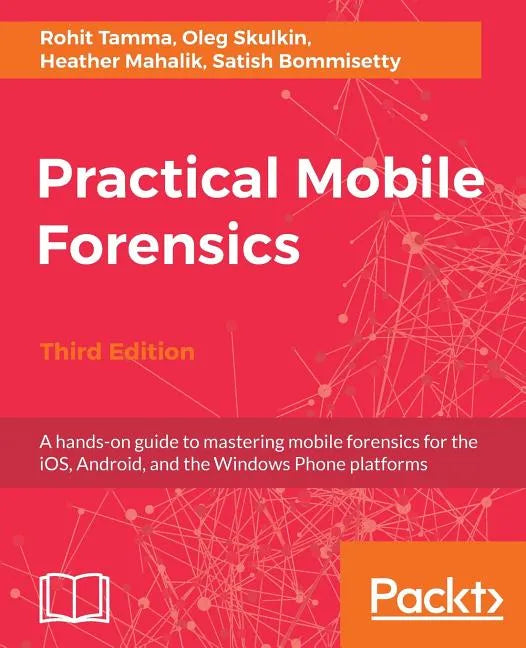 Practical Mobile Forensics - Third Edition: A hands-on guide to mastering mobile forensics for the iOS, Android, and the Windows Phone platforms - Paperback