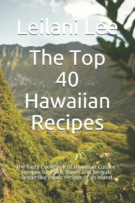 The Top 40 Hawaiian Recipes: The Tasty Cookbook of Hawaiian Cuisine - Recipes for Poke, Bowls and Teriyaki. Dreamlike exotic recipes of an island. - Paperback