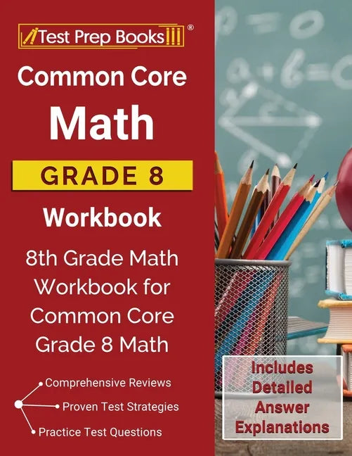 Common Core Math Grade 8 Workbook: 8th Grade Math Workbook for Common Core Grade 8 Math [Includes Detailed Answer Explanations] - Paperback