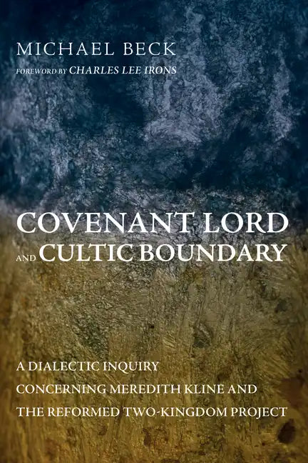 Covenant Lord and Cultic Boundary: A Dialectic Inquiry Concerning Meredith Kline and the Reformed Two-Kingdom Project - Paperback