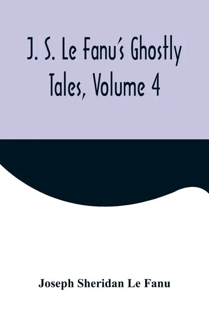 J. S. Le Fanu's Ghostly Tales, Volume 4 - Paperback