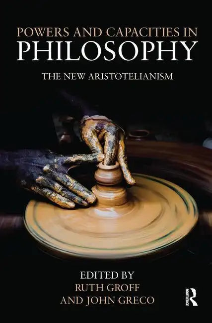 Powers and Capacities in Philosophy: The New Aristotelianism - Paperback