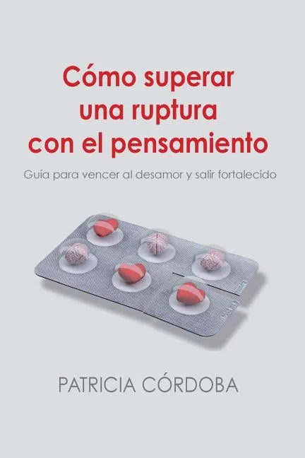 Cómo superar una ruptura con el pensamiento: Guía para vencer el desamor y salir fortalecido - Paperback
