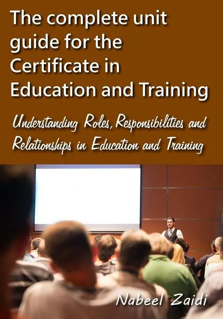 The complete unit guide for the Certificate in Education and Training: Understanding Roles, Responsibilities and Relationships in Education and Traini - Paperback