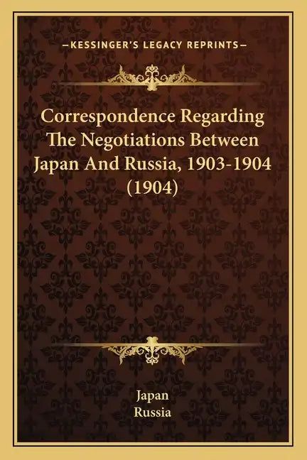 Correspondence Regarding The Negotiations Between Japan And Russia, 1903-1904 (1904) - Paperback