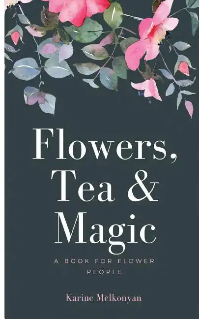 Flowers, Tea and Magic: a book for flower people - Paperback