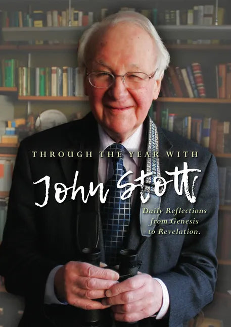 Through the Year With John Stott: Daily Reflections from Genesis to Revelation - Hardcover