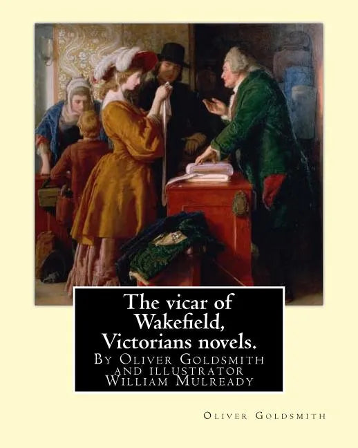 The vicar of Wakefield, By Oliver Goldsmith and illustrator William Mulready: William Mulready(1 April 1786 - 7 July 1863) was an Irish genre painter - Paperback