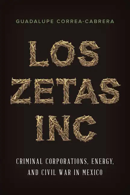 Los Zetas Inc.: Criminal Corporations, Energy, and Civil War in Mexico - Hardcover