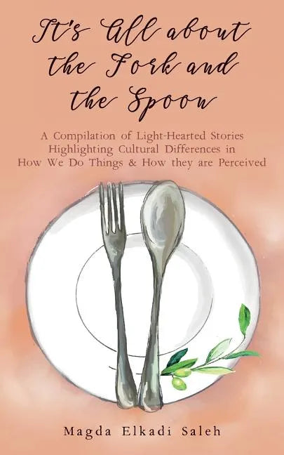 It's All about the Fork and the Spoon: A Compilation of Light-Hearted Stories Highlighting Cultural Differences in How We Do Things & How they are Per - Paperback