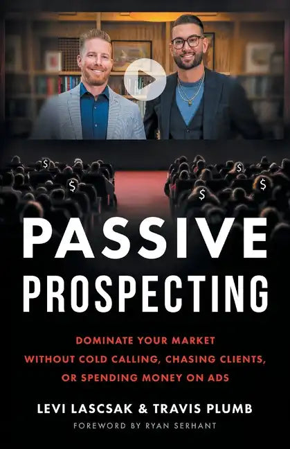Passive Prospecting: Dominate Your Market without Cold Calling, Chasing Clients, or Spending Money on Ads - Paperback