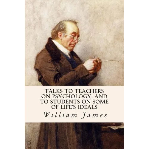 Talks To Teachers On Psychology; And To Students On Some Of Life's Ideals - Paperback