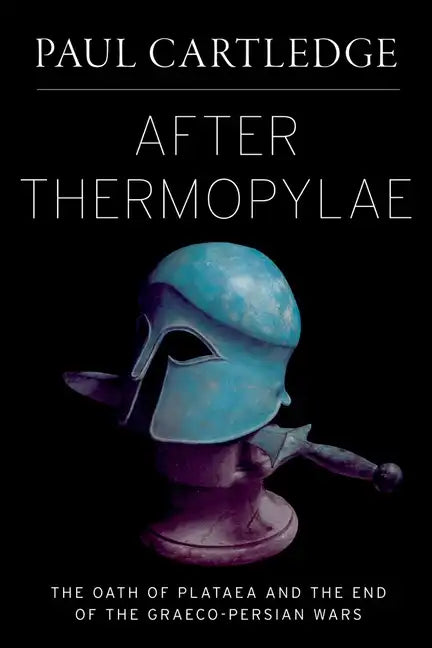 After Thermopylae: The Oath of Plataea and the End of the Graeco-Persian Wars - Hardcover