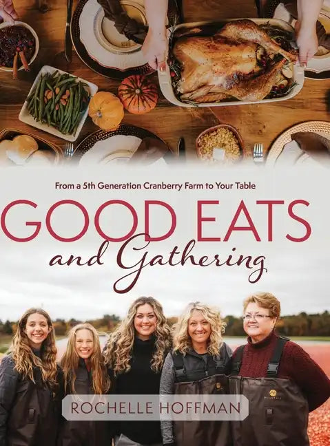 Good Eats and Gathering: From a 5th Generation Cranberry Farm to Your Table - Hardcover