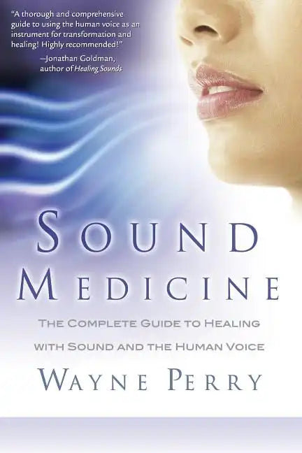 Sound Medicine: The Complete Guide to Healing with Sound and the Human Voice - Paperback