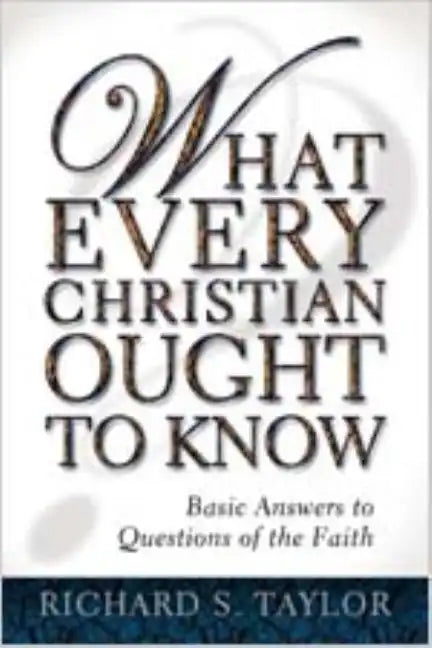 What Every Christian Ought to Know: Basic Answers to Questions of the Faith - Paperback