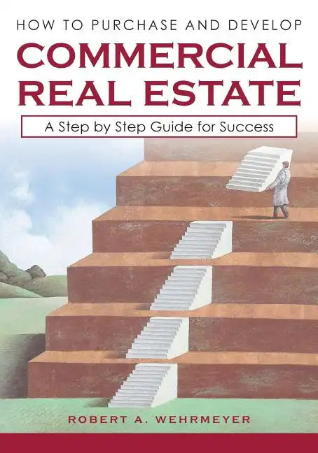 How to Purchase and Develop Commercial Real Estate: A Step by Step Guide for Success - Paperback