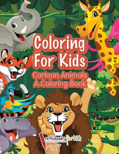 Coloring For Kids: Cartoon Animals, a Coloring Book - Paperback