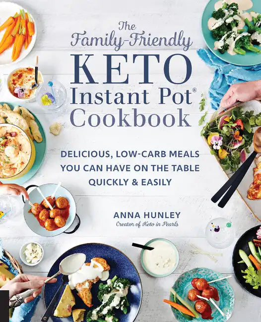 The Family-Friendly Keto Instant Pot Cookbook: Delicious, Low-Carb Meals You Can Have on the Table Quickly & Easily - Paperback