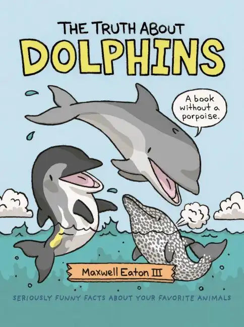 The Truth about Dolphins: Seriously Funny Facts about Your Favorite Animals - Hardcover