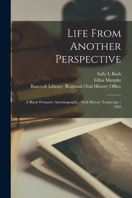 Life From Another Perspective: A Black Woman's Autobiography: Oral History Transcript / 1985 - Paperback