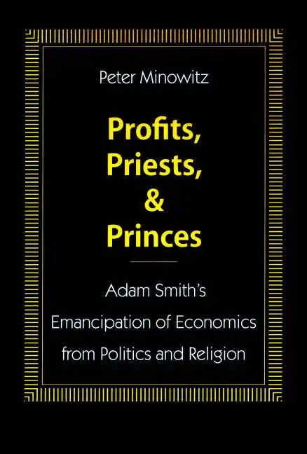 Profits, Priests, and Princes: Adam Smith's Emancipation of Economics from Politics and Religion - Hardcover