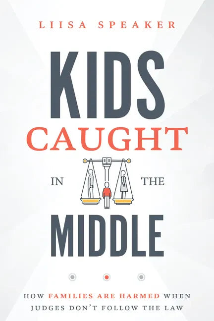 Kids Caught in the Middle: How Families Are Harmed When Judges Don't Follow the Law - Paperback