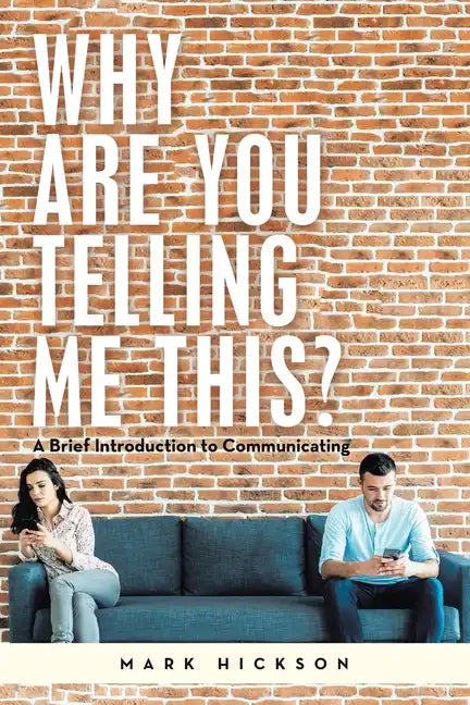 Why Are You Telling Me This?: A Brief Introduction to Communicating - Paperback