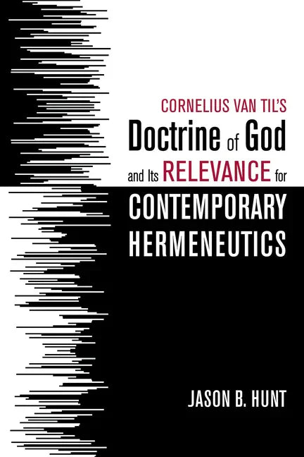 Cornelius Van Til's Doctrine of God and Its Relevance for Contemporary Hermeneutics - Hardcover