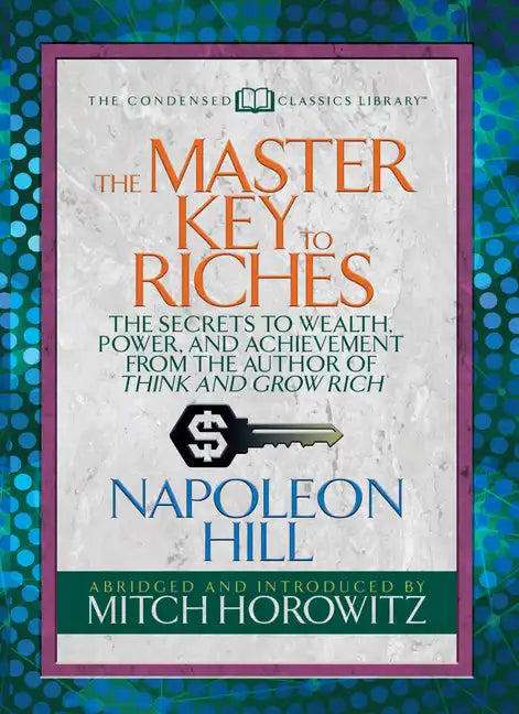 The Master Key to Riches (Condensed Classics): The Secrets to Wealth, Power, and Achievement from the Author of Think and Grow Rich - Paperback