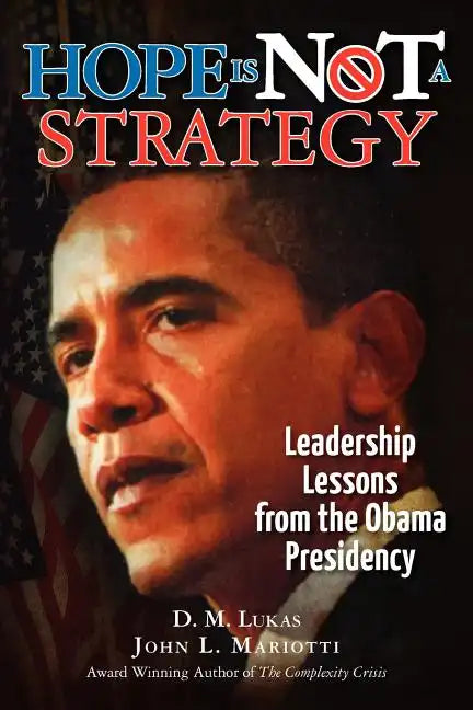 Hope Is Not A Strategy: Leadership Lessons from the Obama Presidency - Paperback