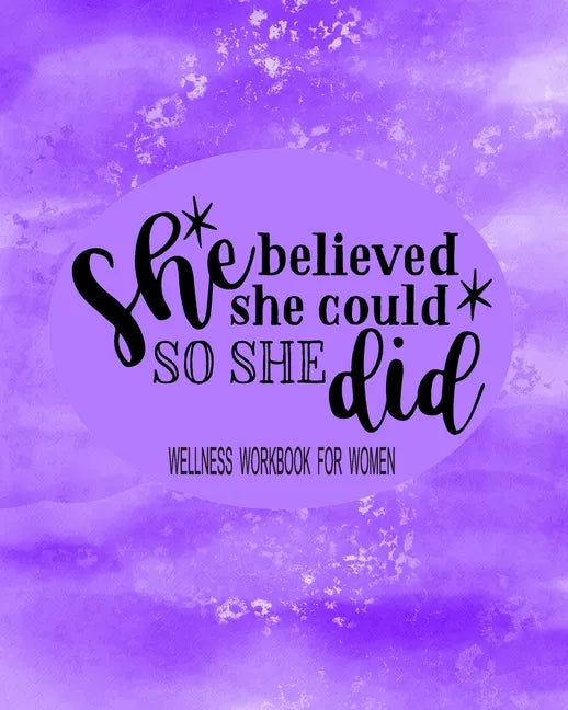 She Believed She Could So She Did: Wellness Workbook For Women: Weight Loss Diary Wellness Log Book for Women: New Year New You Personal Transformatio - Paperback