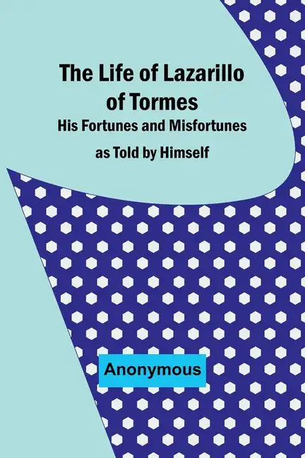 The Life of Lazarillo of Tormes: His Fortunes and Misfortunes as Told by Himself - Paperback