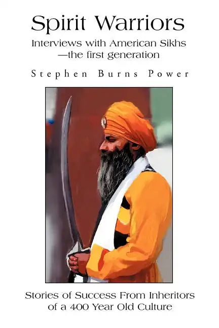 Spirit Warriors: Interviews with American Sikhs--the first generation - Paperback