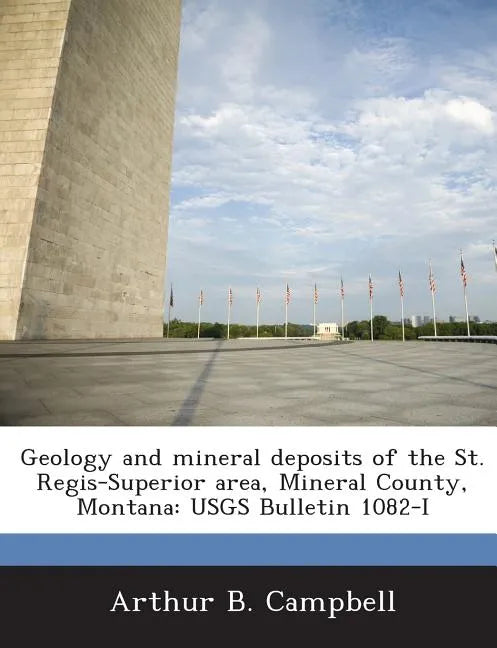 Geology and Mineral Deposits of the St. Regis-Superior Area, Mineral County, Montana: Usgs Bulletin 1082-I - Paperback