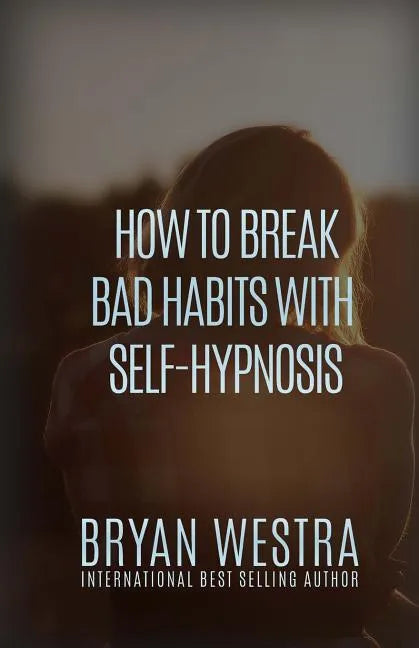 How To Break Bad Habits With Self-Hypnosis - Paperback