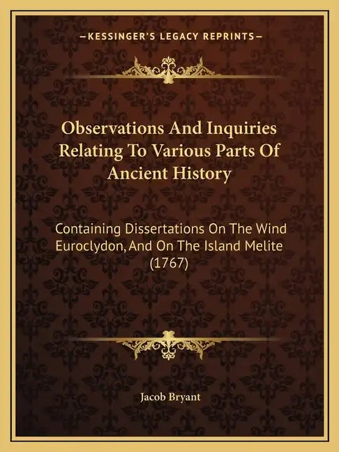 Observations And Inquiries Relating To Various Parts Of Ancient History: Containing Dissertations On The Wind Euroclydon, And On The Island Melite (17 - Paperback