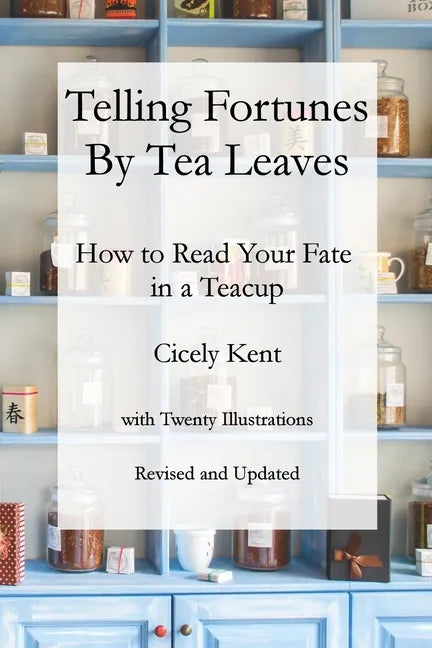 Telling Fortunes by Tea Leaves, Rev: How to Read Your Fate in a Teacup - Paperback