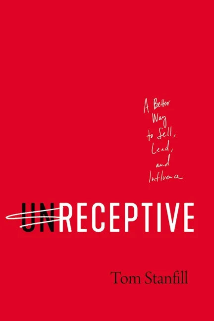 Unreceptive: A Better Way to Sell, Lead, and Influence - Hardcover