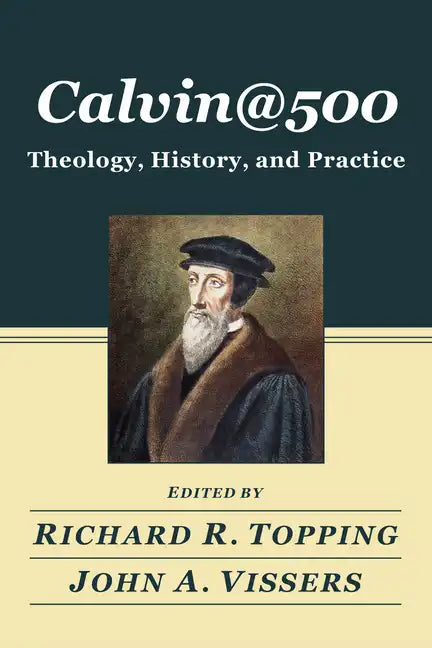 Calvin@500: Theology, History, and Practice - Hardcover