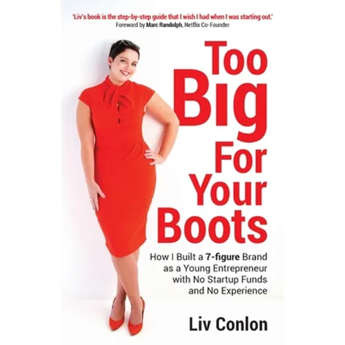 Too Big for Your Boots: How I Built a 7-figure Brand as a Young Entrepreneur with No Startup Funds and No Experience - Paperback