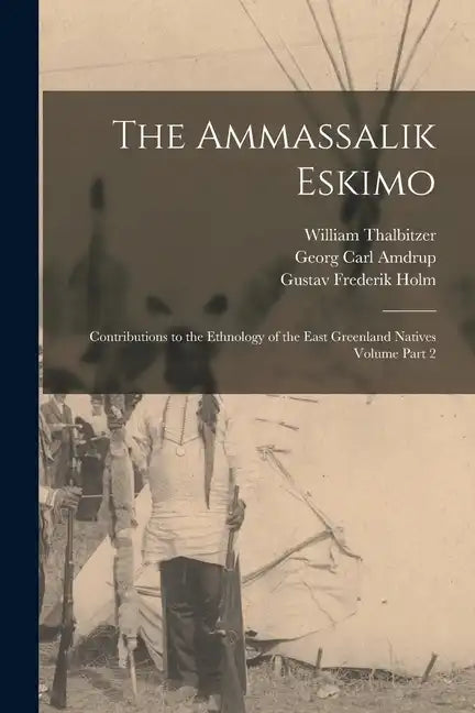 The Ammassalik Eskimo: Contributions to the Ethnology of the East Greenland Natives Volume Part 2 - Paperback