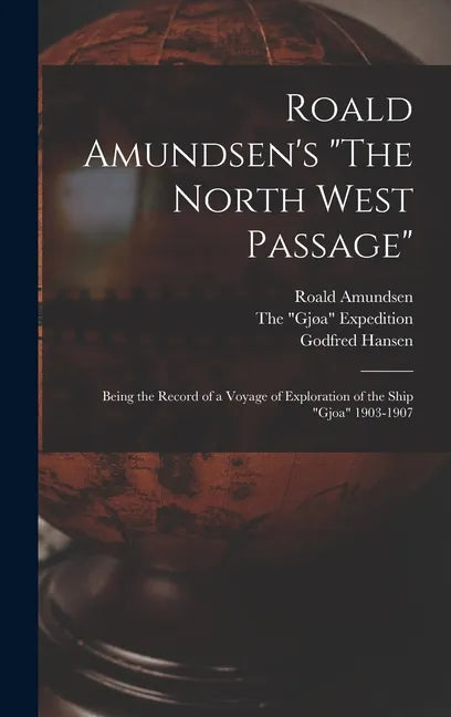 Roald Amundsen's "The North West Passage": Being the Record of a Voyage of Exploration of the Ship "Gjoa" 1903-1907 - Hardcover