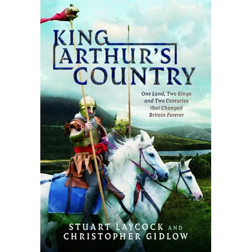 King Arthur's Country: One Land, Two Kings and Two Centuries That Changed Britain Forever - Hardcover