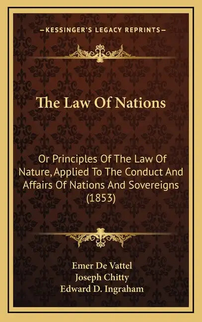 The Law of Nations: Or Principles of the Law of Nature, Applied to the Conduct and Affairs of Nations and Sovereigns (1853) - Hardcover
