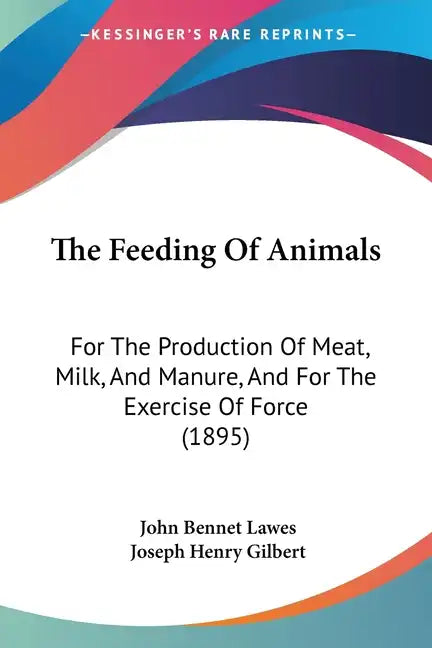 The Feeding Of Animals: For The Production Of Meat, Milk, And Manure, And For The Exercise Of Force (1895) - Paperback