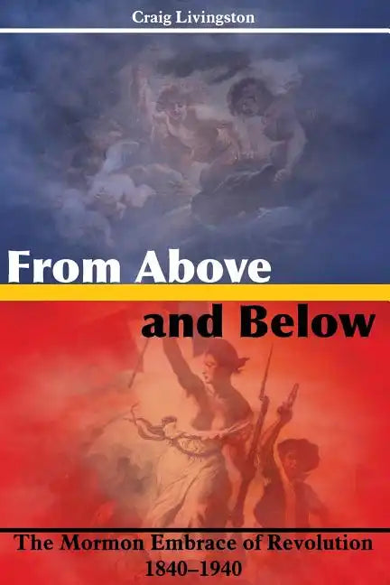 From Above and Below: The Mormon Embrace of Revolution, 1840-1940 - Paperback