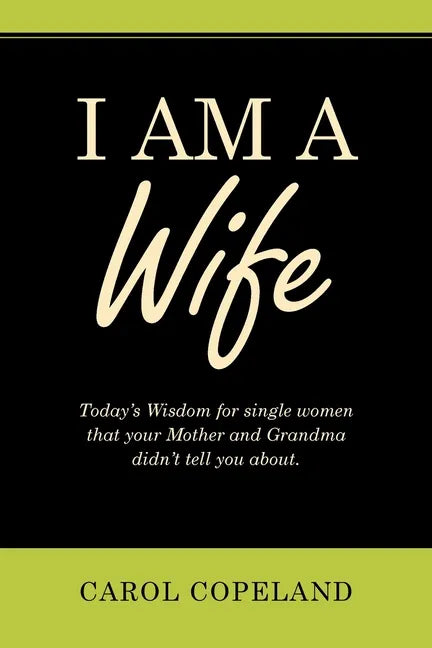 I Am a Wife: Today's Wisdom for Single Women That Your Mother and Grandma Didn't Tell You About. - Paperback